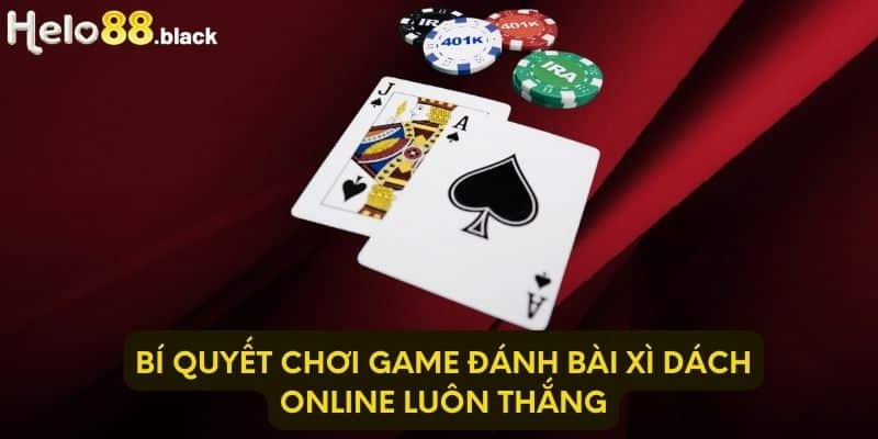 Bí quyết chơi game đánh bài xì dách online luôn thắng