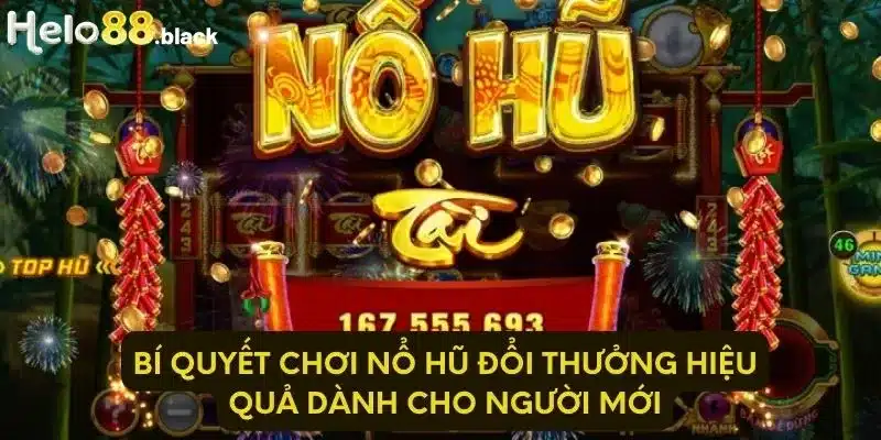 Bí quyết chơi nổ hũ đổi thưởng hiệu quả dành cho người mới