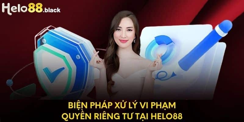 Biện pháp xử lý vi phạm quyền riêng tư tại Helo88