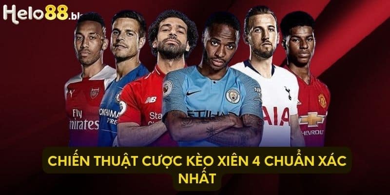 Chiến thuật cược kèo xiên 4 chuẩn xác nhất