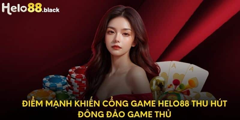 Điểm mạnh khiến cổng game Helo88 thu hút đông đảo game thủ