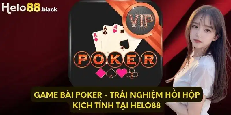 Game Bài Poker - Trải Nghiệm Hồi Hộp Kịch Tính Tại Helo88