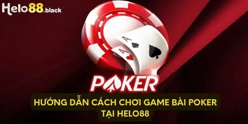 Hướng dẫn cách chơi game bài Poker tại Helo88