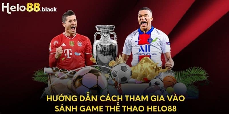 Hướng dẫn cách tham gia vào sảnh game thể thao helo88