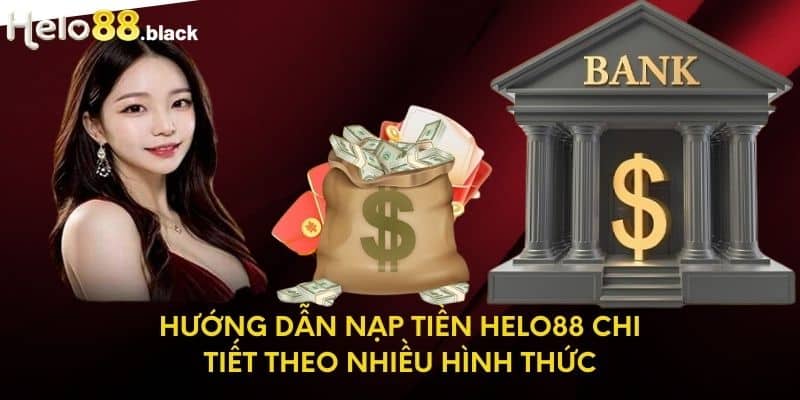 Hướng dẫn nạp tiền Helo88 chi tiết theo nhiều hình thức