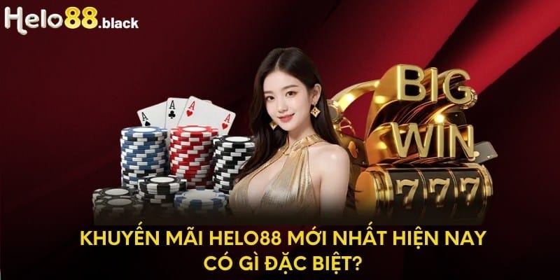 Khuyến mãi Helo88 mới nhất hiện nay có gì đặc biệt?