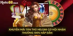 Khuyến Mãi Tân Thủ Helo88 Cơ Hội Nhận Thưởng 100% Hấp Dẫn