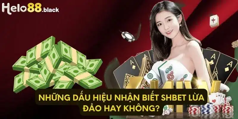 Những dấu hiệu nhận biết SHBET lừa đảo hay không?