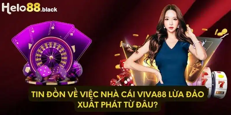 Tin đồn về việc nhà cái Viva88 lừa đảo xuất phát từ đâu?